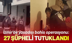 İzmir'de yasadışı bahis operasyonu: 27 şüpheli tutuklandı
