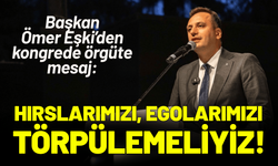 Başkan Ömer Eşki’den örgüte mesaj: Hırslarımızı, egolarımızı törpülemeliyiz!