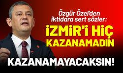 Özgür Özel'den sert sözler: İzmir'i hiç kazanamadın, kazanamayacaksın!