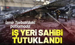 İzmir Torbalı'daki patlamada iş yeri sahibi tutuklandı!