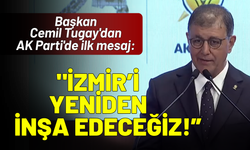 Cemil Tugay'dan AK Parti'de ilk mesaj: İzmir'i yeniden inşa edeceğiz!