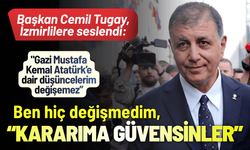 Başkan Cemil Tugay, İzmirlilere seslendi: Ben hiç değişmedim, kararıma güvensinler