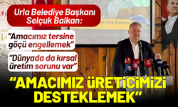 Urla Belediye Başkanı Selçuk Balkan: Amacımız üreticimizi destelemek