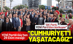 YENİ Partili Güç'ten 29 Ekim mesajı: Cumhuriyet'i daha adil bir Türkiye'yle yaşatacağız