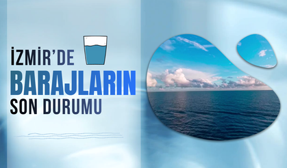 İzmir'de barajların son durumu