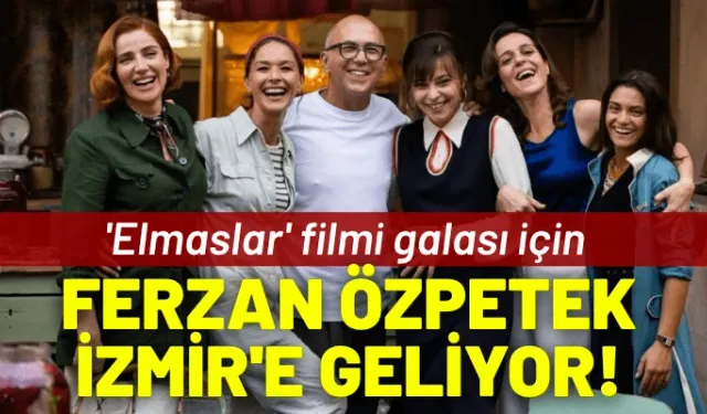 Ferzan Özpetek 'Elmaslar' filmi galası için İzmir'e geliyor!