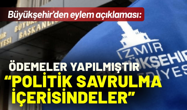 Büyükşehir'den eylem açıklaması: Ödemeler yapılmıştır, sendika politik savrulma içerisinde