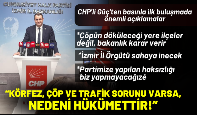CHP İl Başkanı Güç: Körfez, çöp ve trafik sorununun muhatabı hükümettir!