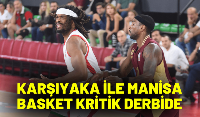 Karşıyaka ile Manisa Basket kritik derbide