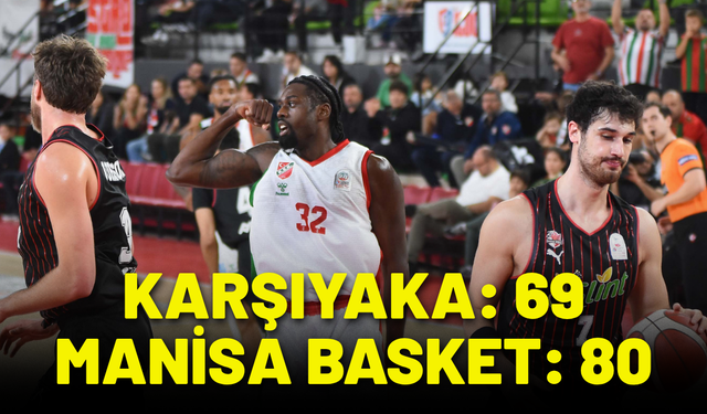 Karşıyaka: 69 - Manisa Basket: 80