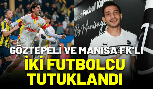Göztepeli ve Manisa FK'lı iki futbolcu tutuklandı