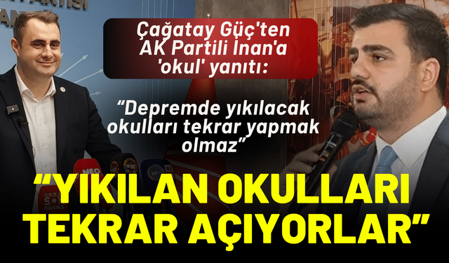 Çağatay Güç'ten AK Partili İnan'a eleştiri: Yıkılan okulları tekrar açıyorlar!
