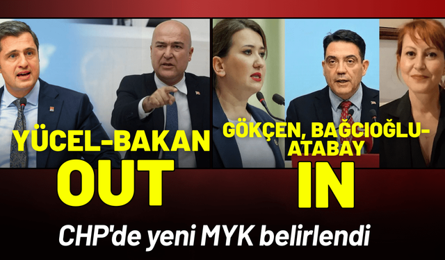 CHP MYK'sında Yücel-Bakan OUT, Gökçen, Bağcıoğlu ve AtabayIN