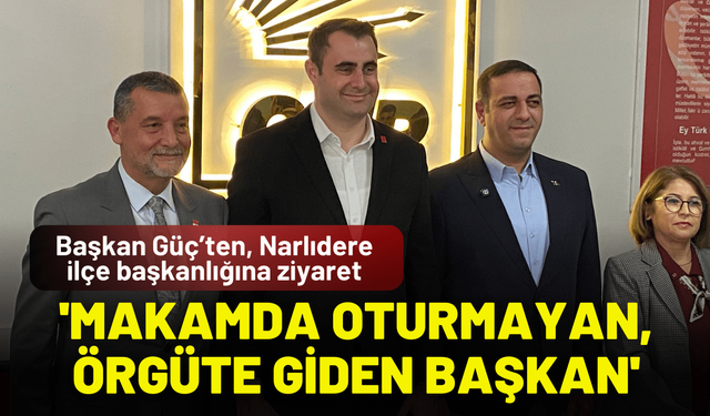 Başkan Güç'ten Narlıdere ziyareti: 'Makamda oturmayan, örgüte giden başkan'