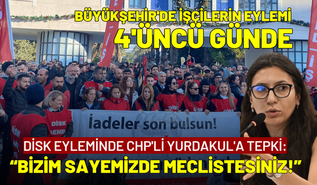 DİSK eyleminde CHP'li Yurdakul'a tepki: Bizim sayemizde meclistesiniz!