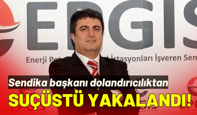 Sendika başkanı dolandırıcılıktan suçüstü yakalandı!