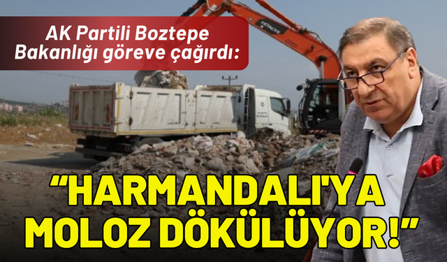AK Partili Boztepe Bakanlığı göreve çağırdı: Harmandalı'ya moloz dökülüyor!