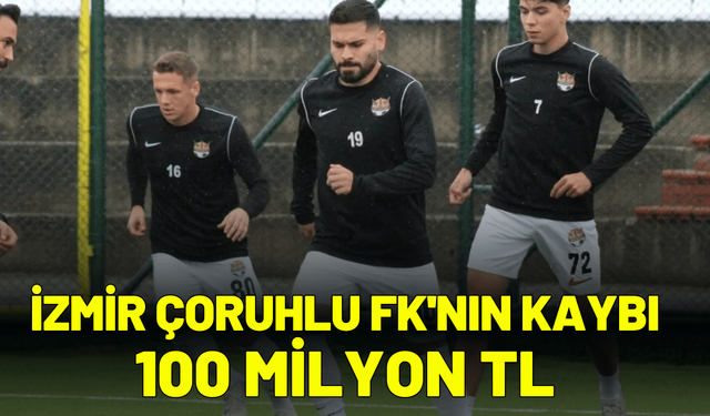 İzmir Çoruhlu FK'nın kaybı 100 Milyon TL