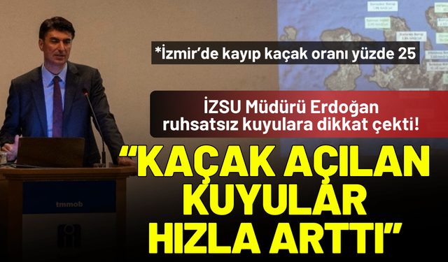 İZSU Müdürü Erdoğan: Kaçak açılan kuyular hızla arttı