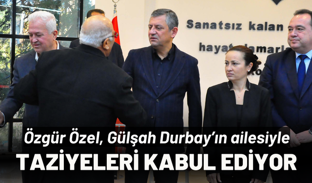 Özgür Özel, Gülşah Durbay'ın ailesi ile birlikte taziyeleri kabul ediyor