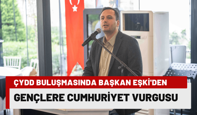 ÇYDD buluşmasında Başkan Eşki'den, gençlere Cumhuriyet vurgusu