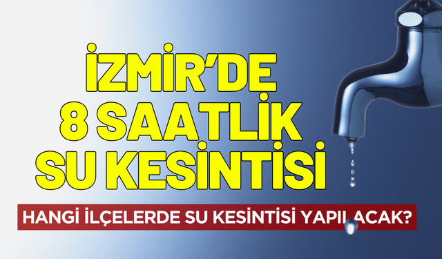 İzmir 12 Aralık Cuma su kesintisi! Hangi ilçelerde su kesintisi yapılacak?