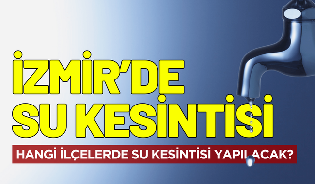 İzmir'de 5 Aralık Cuma su kesintisi! Hangi ilçelerde su kesintisi yapılacak?