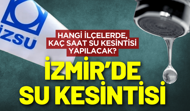 İzmir su kesintisi! 6 Aralık Cumartesi hangi ilçelerde su kesintisi yapılacak?