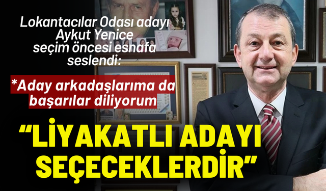 Aykut Yenice seçim öncesi esnafa seslendi: Hür iradeleriyle, liyakatlı adayı seçeceklerdir