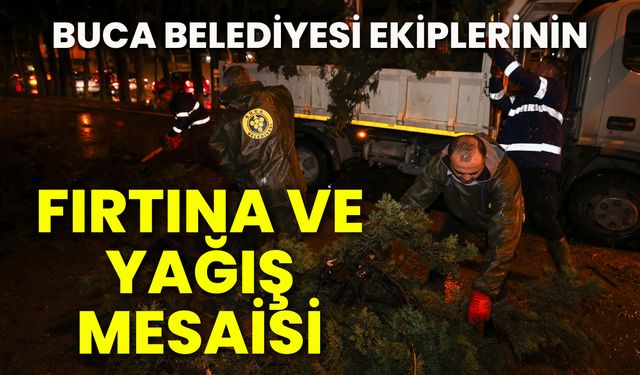 Buca Belediyesi ekiplerinin fırtına ve yağış mesaisi