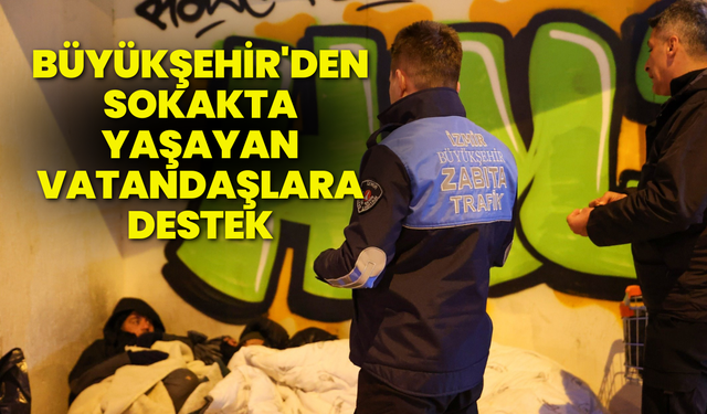 Büyükşehir'den sokakta yaşayan vatandaşlara destek