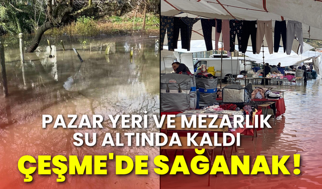 Çeşme'de sağanak: Pazar yeri ve mezarlık su altında kaldı