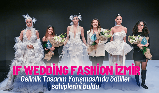 IF Wedding Fashion İzmir Gelinlik Tasarım Yarışması'nda ödüller sahiplerini buldu