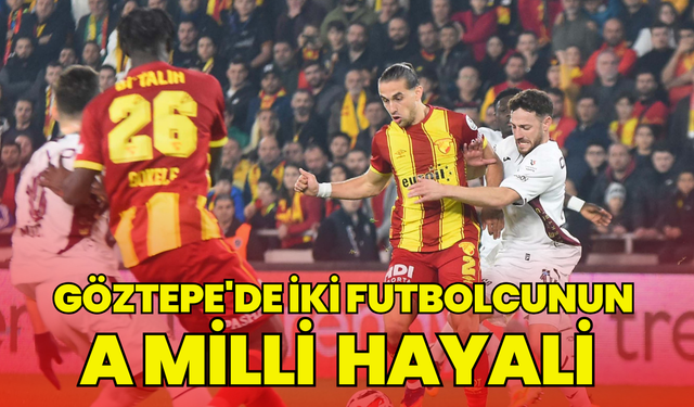 Göztepe'de iki futbolcu, A Milli Takım hayalini kuruyor