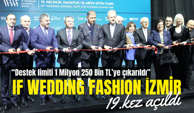 IF Wedding Fashion İzmir 19.kez açıldı: Destek limiti 1 Milyon 250 Bin TL’ye çıkarıldı