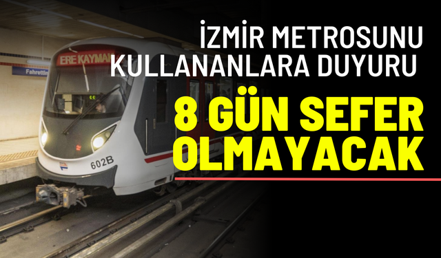 İzmir Metrosunu kullananlara duyuru: O güzergâhta 8 gün sefer olmayacak