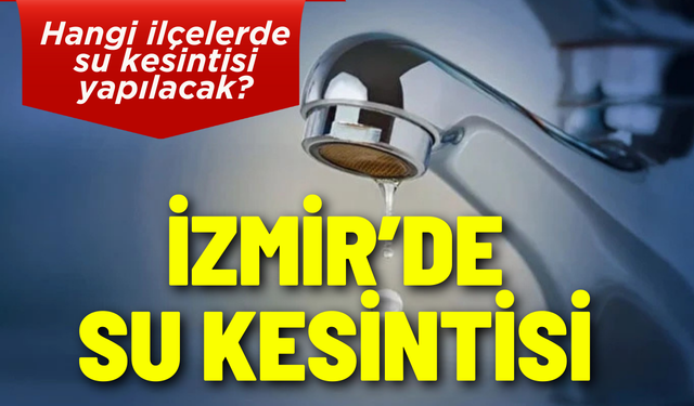 İzmir 26 Ocak Pazartesi su kesintisi... Hangi ilçelerde su kesintisi yapılacak?