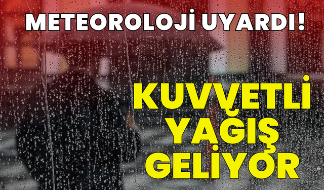 Meteoroloji uyardı: Kuvvetli yağış geliyor!