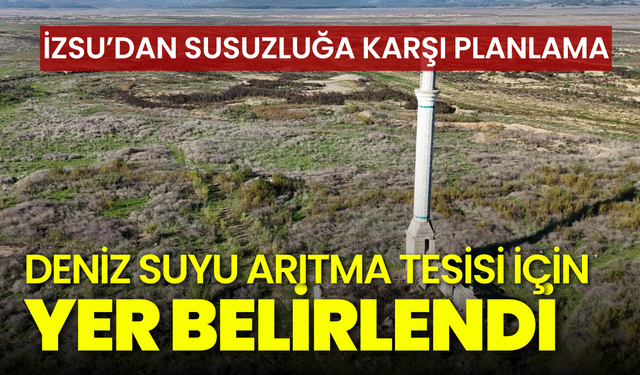 İzmir'de deniz suyu arıtma tesisi için yer belirlendi