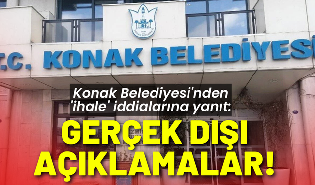 Konak Belediyesi'nden 'ihale' iddialarına yanıt: Gerçek dışı açıklamalar!