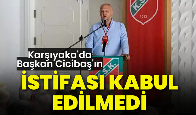 Karşıyaka'da Başkan Cicibaş'ın istifası kabul edilmedi