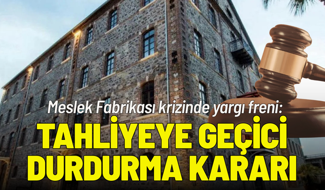 Meslek Fabrikası krizinde yargı freni: Tahliyeye geçici durdurma kararı