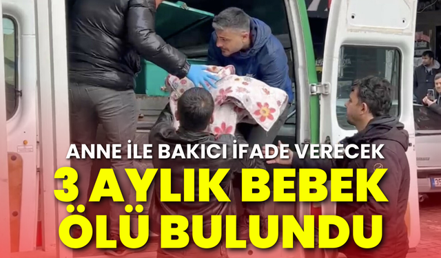 3 aylık bebekten acı haber: Bakıcısının evinde ölü bulundu!