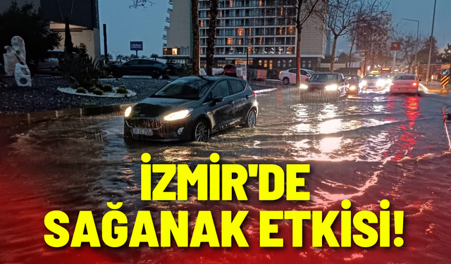 İzmir'de sağanak etkisi!