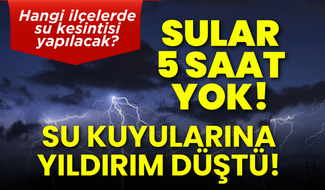 Su kuyularına yıldırım düştü: Sular 5 saat kesildi...