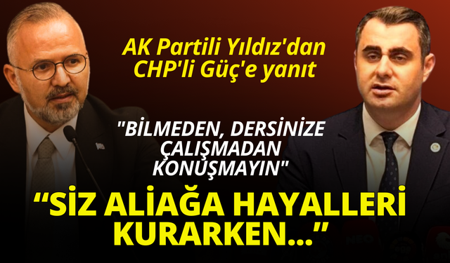 AK Partili Yıldız'dan CHP'li Güç'e yanıt: Siz Aliağa hayalleri kurarken...