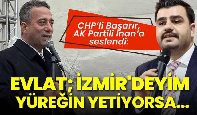 CHP’li Başarır, AK Partili İnan’a seslendi: Evlat; İzmir'deyim, yüreğin yetiyorsa sokağa çıkalım!