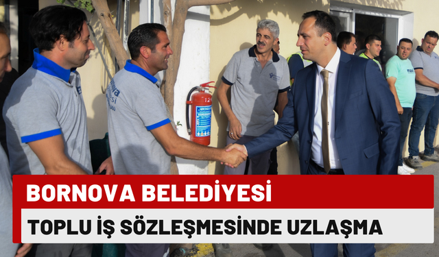 Bornova Belediyesi toplu iş sözleşmesinde uzlaşma