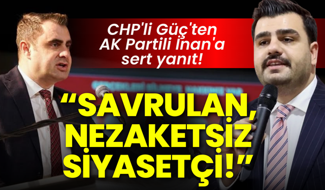CHP'li Güç'ten AK Partili İnan'a sert yanıt: Savrulan, nezaketsiz siyasetçi!