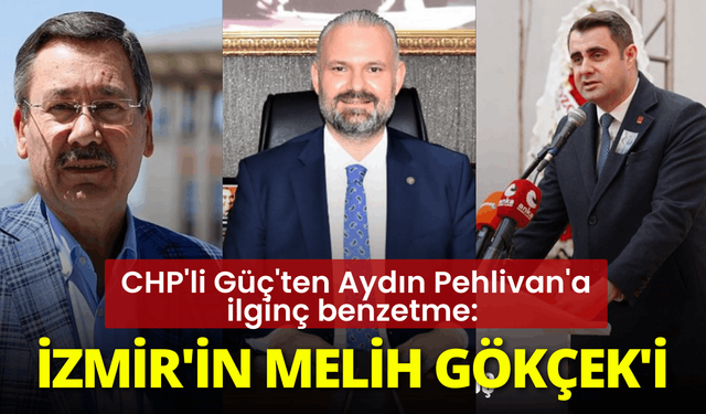CHP'li Güç'ten Aydın Pehlivan'a ilginç benzetme: İzmir'in Melih Gökçek'i